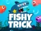 Fishy Trick — безплатна онлайн игра