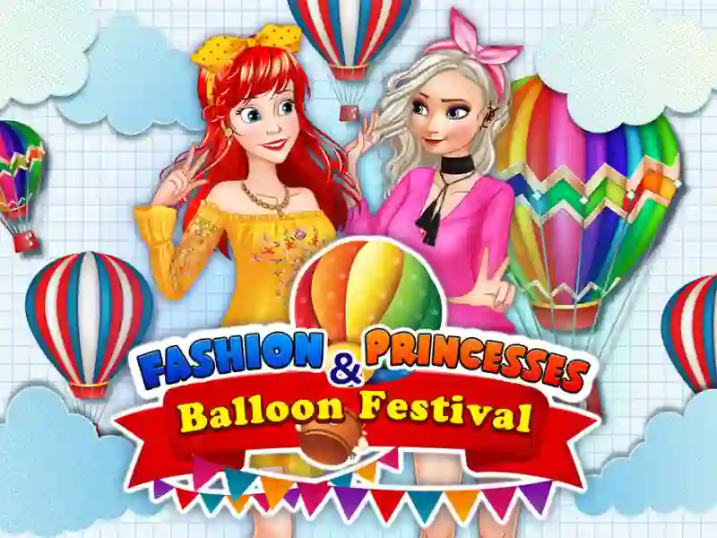 Fashion Princesses & Balloon Festival — безплатна онлайн игра