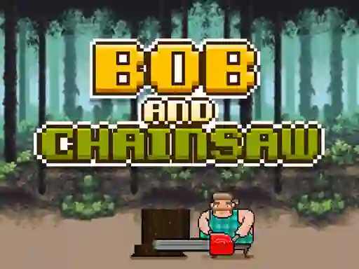 Bob and Chainsaw — безплатна онлайн игра